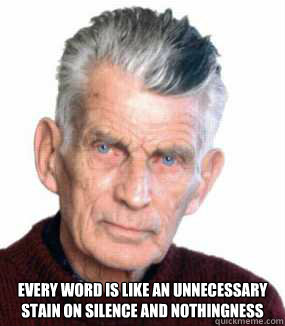  
Every word is like an unnecessary stain on silence and nothingness  