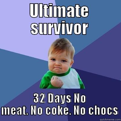 ULTIMATE SURVIVOR 32 DAYS NO MEAT. NO COKE. NO CHOCS Success Kid
