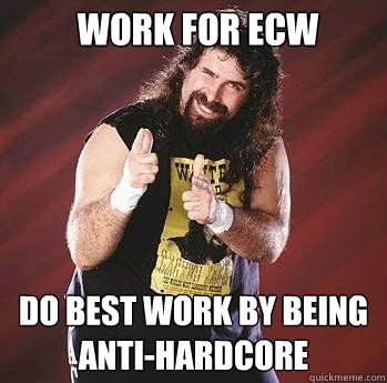 Work for ECW Do best work by being anti-Hardcore   
