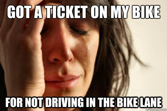 got a ticket on my bike for not driving in the bike lane  First World Problems