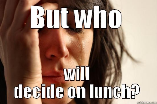 BUT WHO WILL DECIDE ON LUNCH? First World Problems