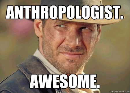 anthropologist. awesome.  Indiana Jones Life Lessons