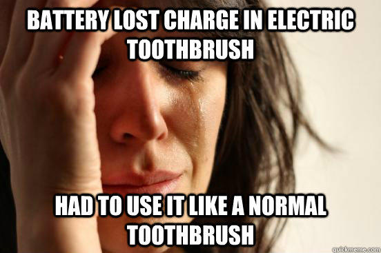 Battery lost charge in electric toothbrush had to use it like a normal toothbrush - Battery lost charge in electric toothbrush had to use it like a normal toothbrush  First World Problems