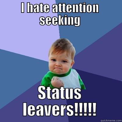 People leaving attention Status' - I HATE ATTENTION SEEKING STATUS LEAVERS!!!!! Success Kid