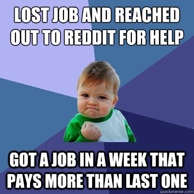 Lost job and reached out to reddit for help got a job in a week that pays more than last one  Success Kid