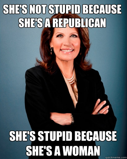 She's not stupid because she's a Republican She's stupid because she's a woman  Whites Rule Bachmann