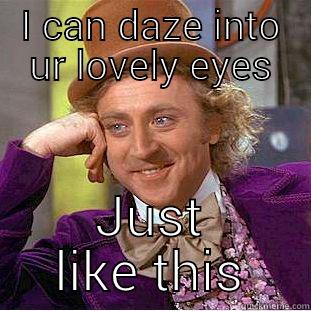 getting caught up - I CAN DAZE INTO UR LOVELY EYES JUST LIKE THIS Condescending Wonka