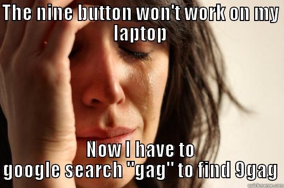 THE NINE BUTTON WON'T WORK ON MY LAPTOP NOW I HAVE TO GOOGLE SEARCH 