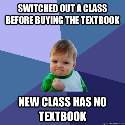 Switched out a class before buying the textbook New class has no textbook - Switched out a class before buying the textbook New class has no textbook  Success Kid