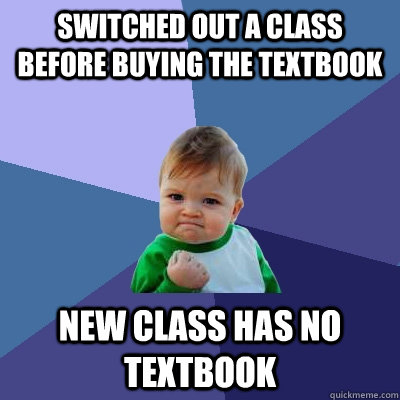Switched out a class before buying the textbook New class has no textbook  Success Kid