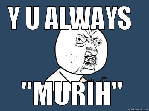 Y U ALWAYS  