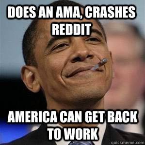 Does an AMA, crashes reddit America can get back to work - Does an AMA, crashes reddit America can get back to work  Misc