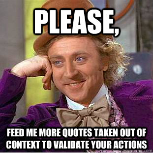 Please, feed me more quotes taken out of context to validate your actions   Condescending Wonka