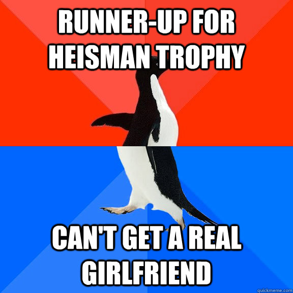 Runner-up for Heisman Trophy Can't get a real Girlfriend  Socially Awesome Awkward Penguin