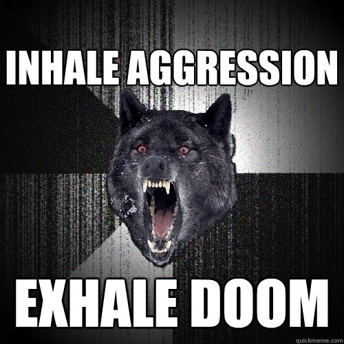 inhale aggression exhale doom  Insanity Wolf