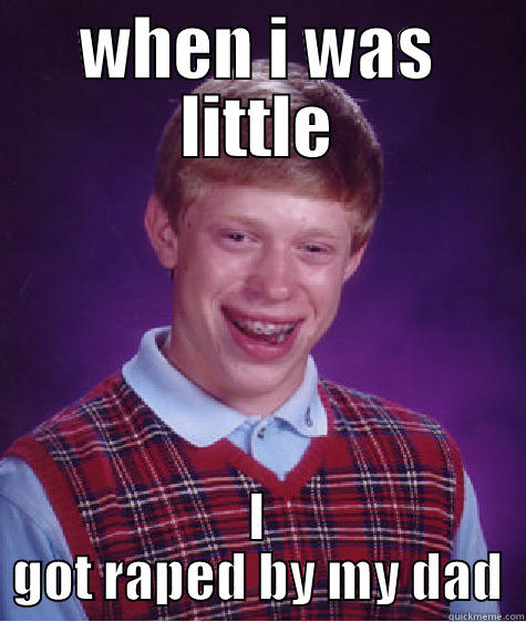 WHEN I WAS LITTLE I GOT RAPED BY MY DAD Bad Luck Brian