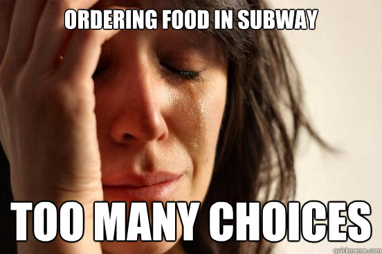 Ordering food in subway too many choices  First World Problems