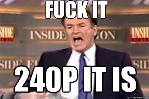 fuck it 240p it is  Fuck It Bill OReilly