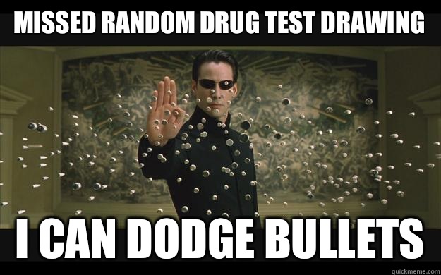 Missed random drug test drawing I can dodge bullets - Missed random drug test drawing I can dodge bullets  Bullet-Stopping Neo