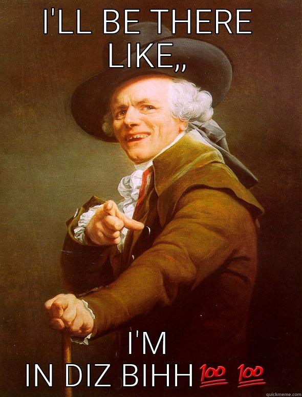 I'LL BE THERE LIKE,, I'M IN DIZ BIHH Joseph Ducreux