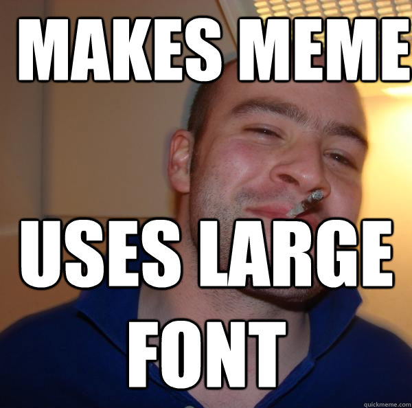 makes meme uses large font - makes meme uses large font  Misc
