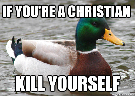If you're a christian Kill yourself  Actual Advice Mallard