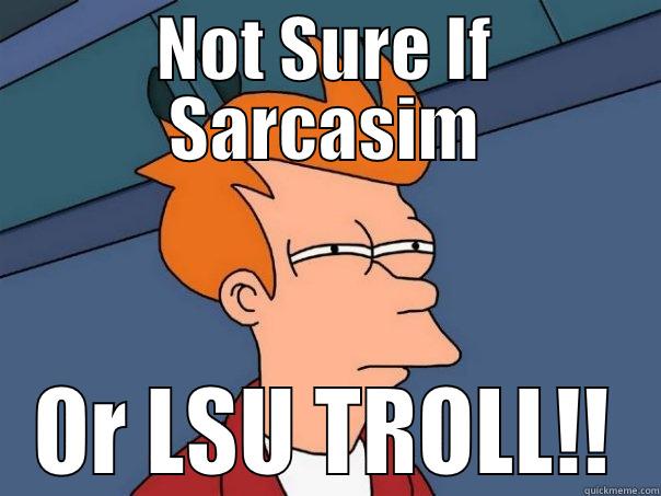 NOT SURE IF SARCASIM OR LSU TROLL!! Futurama Fry