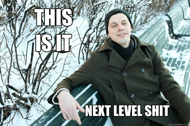 this 
is it next level shit  