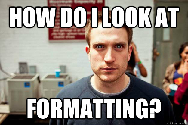 How do I look at formatting?  - How do I look at formatting?   Formatting