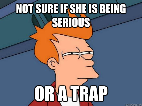 Not sure if she is being serious or a trap - Not sure if she is being serious or a trap  Futurama Fry