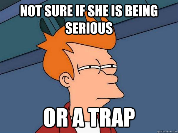 Not sure if she is being serious or a trap  Futurama Fry