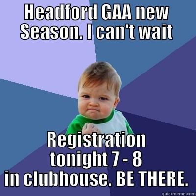 HEADFORD GAA NEW SEASON. I CAN'T WAIT REGISTRATION TONIGHT 7 - 8 IN CLUBHOUSE. BE THERE. Success Kid