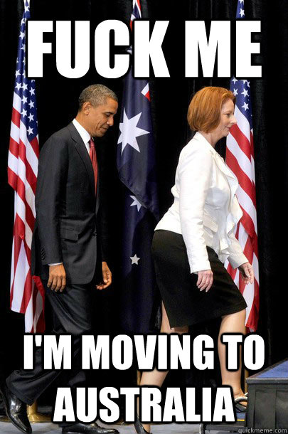 fuck me I'm moving to australia - fuck me I'm moving to australia  Australian Prime Minister Julia Gillard