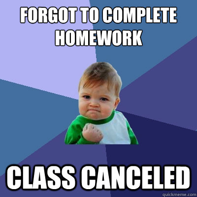 Forgot to complete homework Class canceled - Forgot to complete homework Class canceled  Success Kid