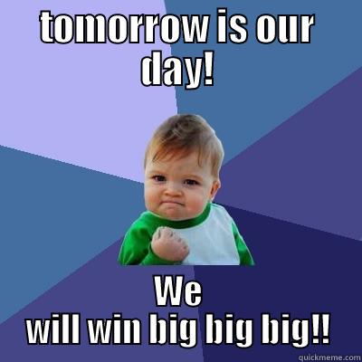 TOMORROW IS OUR DAY! WE WILL WIN BIG BIG BIG!! Success Kid