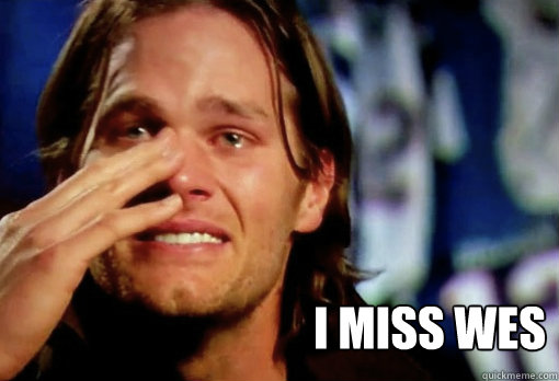  I Miss Wes -  I Miss Wes  Crying Tom Brady