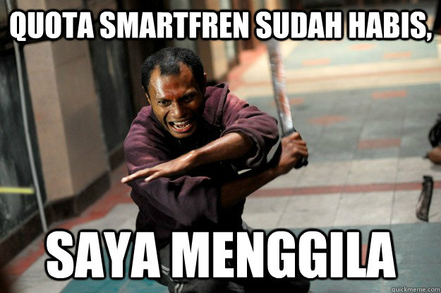 QUOTA SMARTFREN SUDAH HABIS, SAYA MENGGILA - QUOTA SMARTFREN SUDAH HABIS, SAYA MENGGILA  Machete gang The Raid