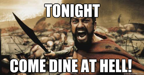 TONIGHT COME DINE AT HELL!  