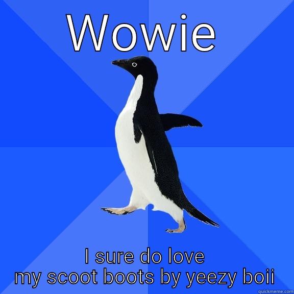 WOWIE I SURE DO LOVE MY SCOOT BOOTS BY YEEZY BOII Socially Awkward Penguin