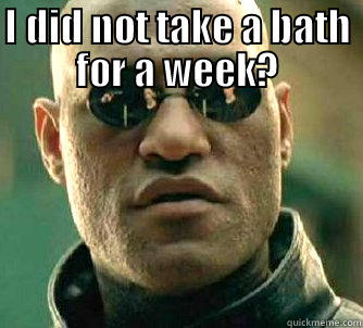 WHAT IF I TELL YOU.. I DID NOT TAKE A BATH FOR A WEEK? Matrix Morpheus