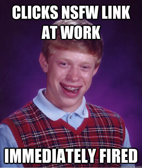 Clicks NSFW Link at work Immediately fired  Bad Luck Brian