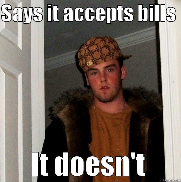 SAYS IT ACCEPTS BILLS  IT DOESN'T Scumbag Steve