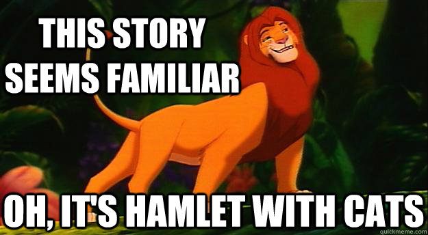 this story seems familiar oh, it's hamlet with cats   Disney Logic