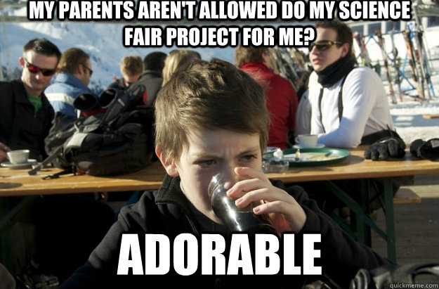 my Parents aren't allowed do my science fair project for me? ADORABLE  Lazy Primary School Student