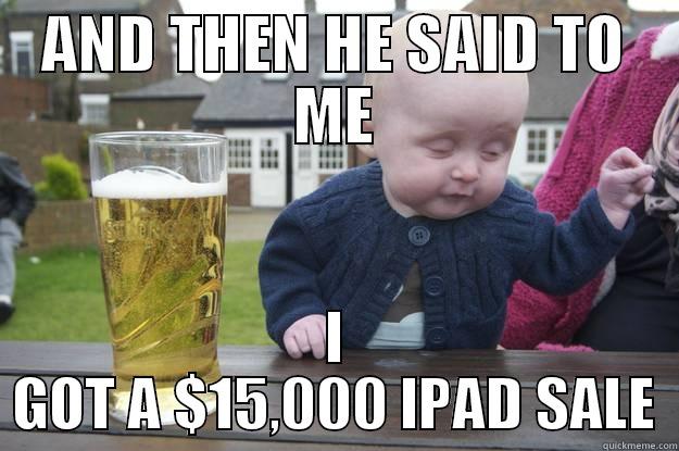 AND THEN HE SAID TO ME I GOT A $15,000 IPAD SALE drunk baby