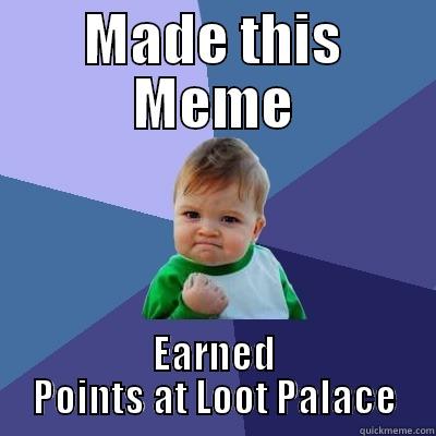 MADE THIS MEME EARNED POINTS AT LOOT PALACE Success Kid