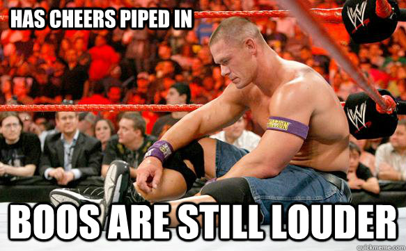 Has cheers piped in Boos are still louder  Sad Cena