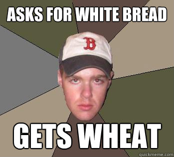 Asks for white bread gets wheat  