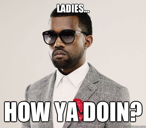 Ladies... How ya doin?  Romantic Kanye