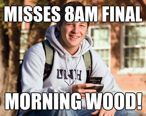 misses 8am final morning wood!  College Freshman